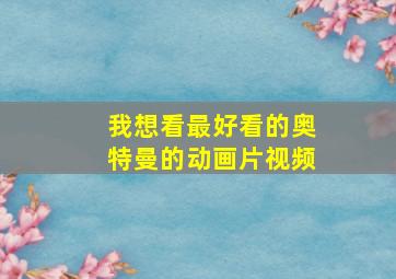 我想看最好看的奥特曼的动画片视频