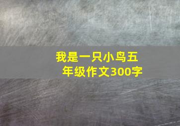 我是一只小鸟五年级作文300字