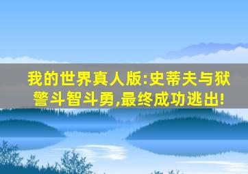 我的世界真人版:史蒂夫与狱警斗智斗勇,最终成功逃出!