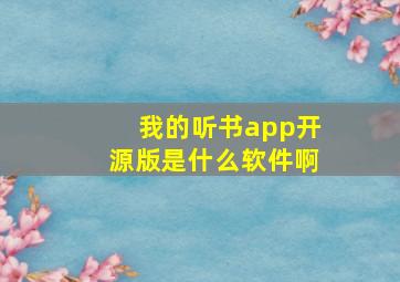 我的听书app开源版是什么软件啊