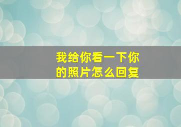 我给你看一下你的照片怎么回复