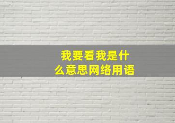 我要看我是什么意思网络用语