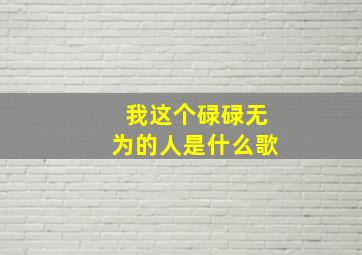 我这个碌碌无为的人是什么歌