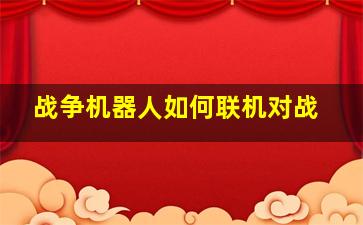 战争机器人如何联机对战