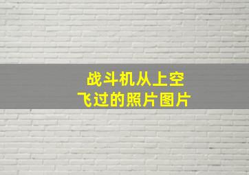 战斗机从上空飞过的照片图片