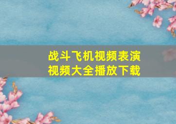 战斗飞机视频表演视频大全播放下载