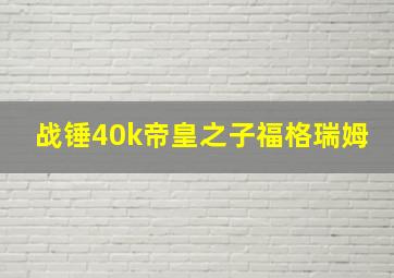 战锤40k帝皇之子福格瑞姆