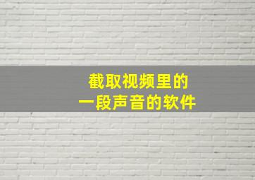 截取视频里的一段声音的软件