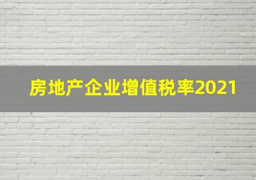 房地产企业增值税率2021