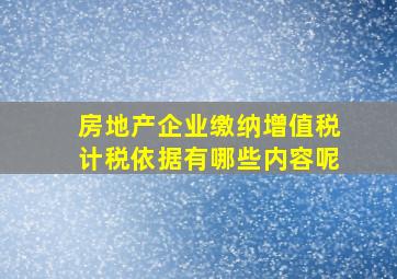 房地产企业缴纳增值税计税依据有哪些内容呢