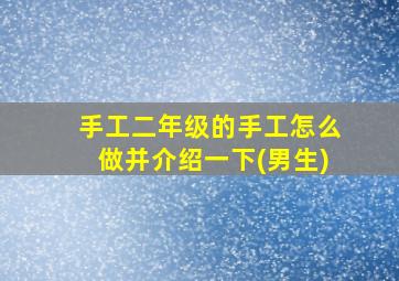 手工二年级的手工怎么做并介绍一下(男生)