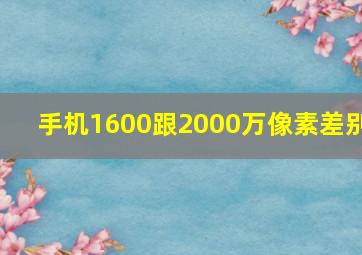 手机1600跟2000万像素差别