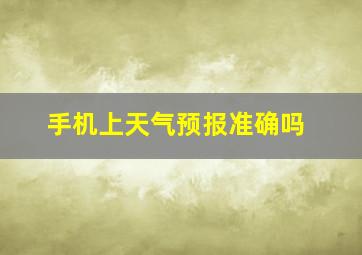 手机上天气预报准确吗