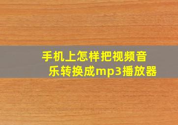 手机上怎样把视频音乐转换成mp3播放器