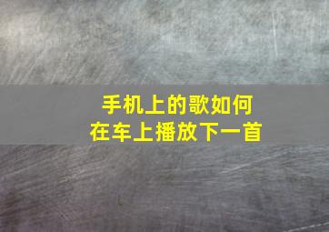 手机上的歌如何在车上播放下一首