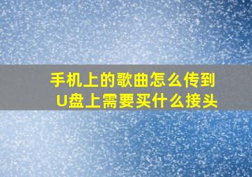 手机上的歌曲怎么传到U盘上需要买什么接头