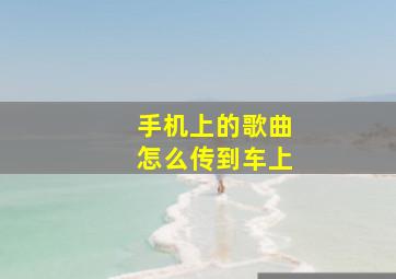 手机上的歌曲怎么传到车上