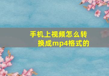 手机上视频怎么转换成mp4格式的