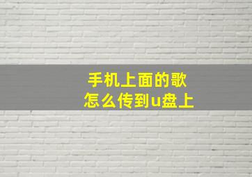 手机上面的歌怎么传到u盘上