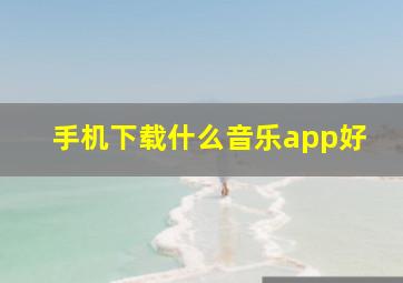 手机下载什么音乐app好