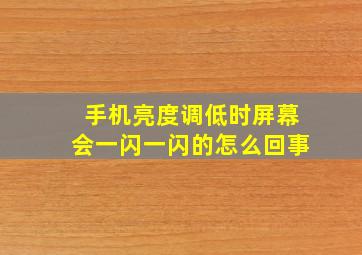 手机亮度调低时屏幕会一闪一闪的怎么回事