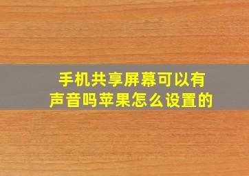 手机共享屏幕可以有声音吗苹果怎么设置的