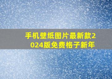 手机壁纸图片最新款2024版免费格子新年