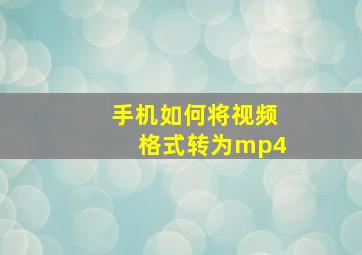 手机如何将视频格式转为mp4