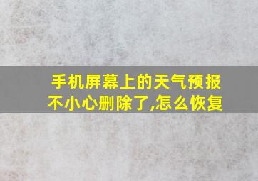 手机屏幕上的天气预报不小心删除了,怎么恢复