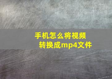 手机怎么将视频转换成mp4文件