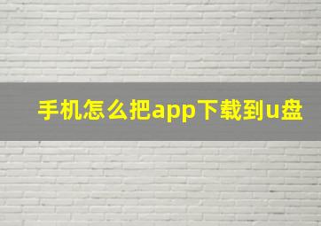 手机怎么把app下载到u盘