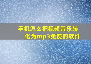 手机怎么把视频音乐转化为mp3免费的软件