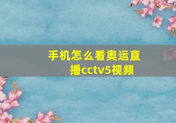 手机怎么看奥运直播cctv5视频