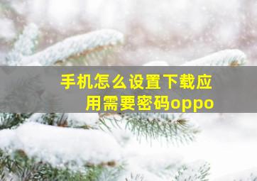 手机怎么设置下载应用需要密码oppo