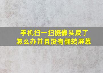 手机扫一扫摄像头反了怎么办并且没有翻转屏幕