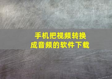 手机把视频转换成音频的软件下载