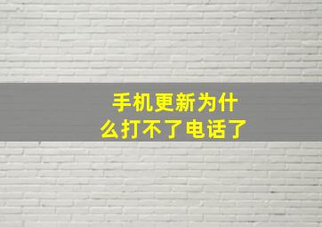 手机更新为什么打不了电话了