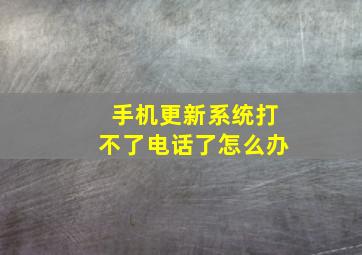 手机更新系统打不了电话了怎么办