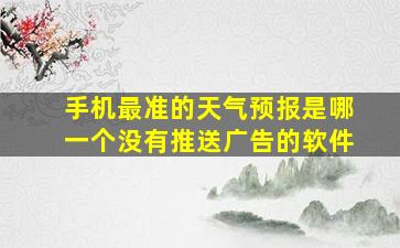 手机最准的天气预报是哪一个没有推送广告的软件