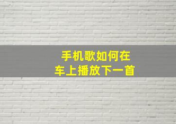 手机歌如何在车上播放下一首