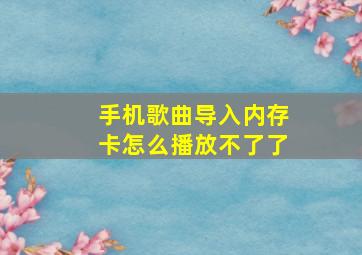 手机歌曲导入内存卡怎么播放不了了