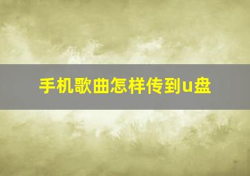 手机歌曲怎样传到u盘