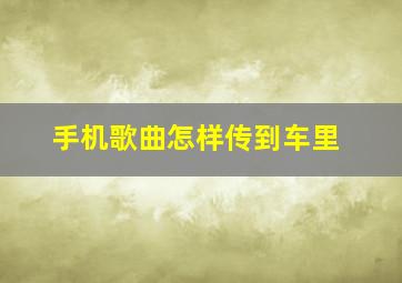 手机歌曲怎样传到车里