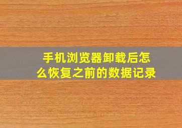 手机浏览器卸载后怎么恢复之前的数据记录