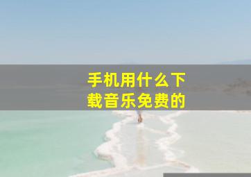 手机用什么下载音乐免费的