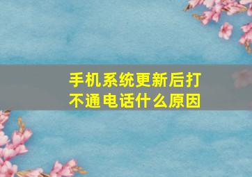 手机系统更新后打不通电话什么原因