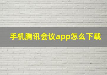 手机腾讯会议app怎么下载