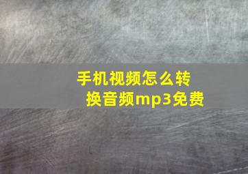 手机视频怎么转换音频mp3免费