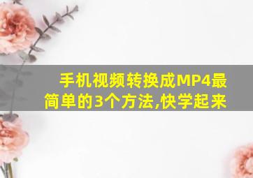 手机视频转换成MP4最简单的3个方法,快学起来