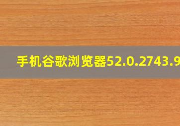 手机谷歌浏览器52.0.2743.98